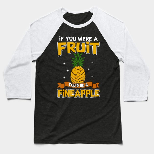 If You Were a Fruit, You'd Be a Fineapple Pun Baseball T-Shirt by theperfectpresents